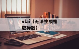 vlai（无法生成相应标题）