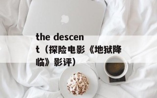 the descent（探险电影《地狱降临》影评）