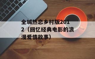 全城热恋乡村版2012（回忆经典电影的浪漫爱情故事）