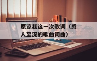 原谅我这一次歌词（感人至深的歌曲词曲）