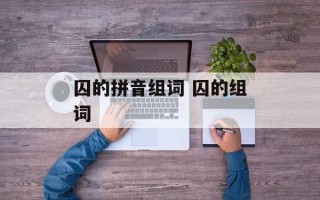 囚的拼音组词 囚的组词