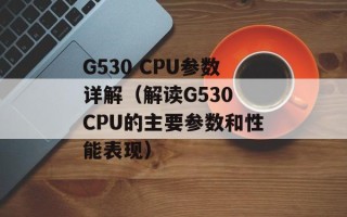 G530 CPU参数详解（解读G530 CPU的主要参数和性能表现）