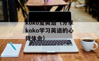 koko爱英语（分享koko学习英语的心得体会）
