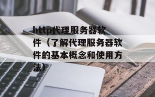 http代理服务器软件（了解代理服务器软件的基本概念和使用方法）