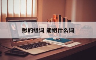 鳅的组词 能组什么词