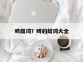 畸组词？畸的组词大全