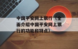 中国平安网上银行（全面介绍中国平安网上银行的功能和特点）