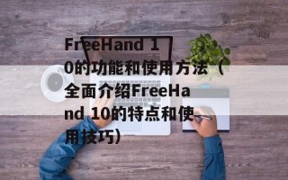 FreeHand 10的功能和使用方法（全面介绍FreeHand 10的特点和使用技巧）
