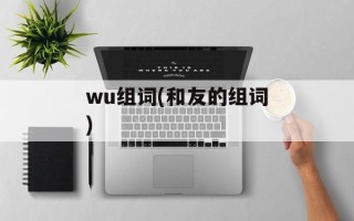 wu组词(和友的组词)