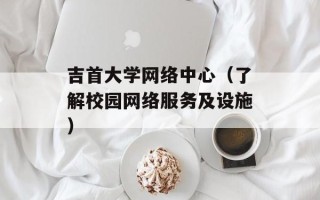 吉首大学网络中心（了解校园网络服务及设施）