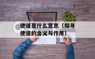 使道是什么意思（探寻使道的含义与作用）
