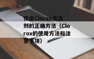 使用Clorox清洁剂的正确方法（Clorox的使用方法和注意事项）