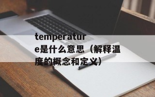 temperature是什么意思（解释温度的概念和定义）