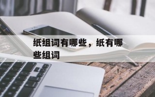纸组词有哪些，纸有哪些组词