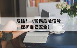 危险！（警惕危险信号，保护自己安全）