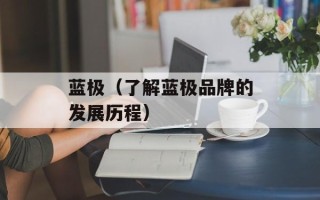蓝极（了解蓝极品牌的发展历程）