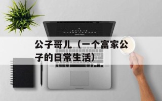 公子哥儿（一个富家公子的日常生活）