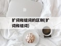 扩词和组词的区别(扩词和组词)