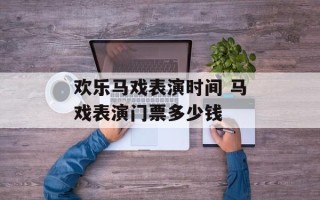 欢乐马戏表演时间 马戏表演门票多少钱