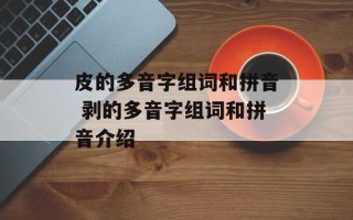 皮的多音字组词和拼音 剥的多音字组词和拼音介绍