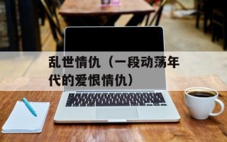 乱世情仇（一段动荡年代的爱恨情仇）