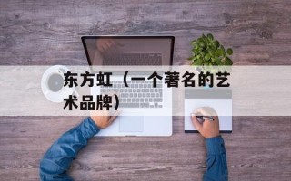 东方虹（一个著名的艺术品牌）
