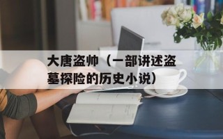 大唐盗帅（一部讲述盗墓探险的历史小说）