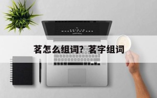 茗怎么组词？茗字组词
