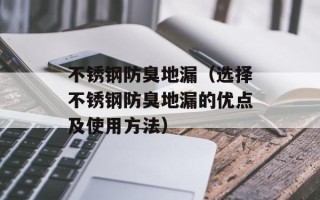 不锈钢防臭地漏（选择不锈钢防臭地漏的优点及使用方法）
