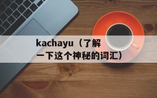 kachayu（了解一下这个神秘的词汇）