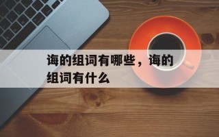 诲的组词有哪些，诲的组词有什么
