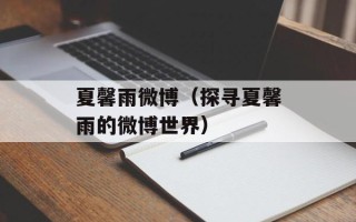 夏馨雨微博（探寻夏馨雨的微博世界）