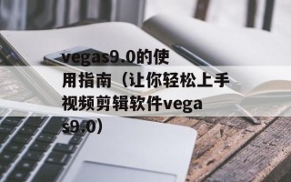 vegas9.0的使用指南（让你轻松上手视频剪辑软件vegas9.0）