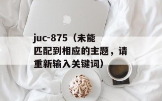 juc-875（未能匹配到相应的主题，请重新输入关键词）