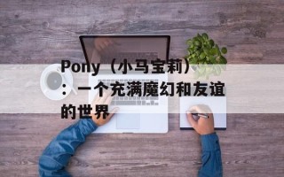 Pony（小马宝莉）：一个充满魔幻和友谊的世界
