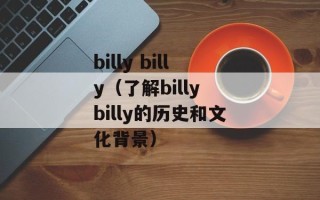 billy billy（了解billy billy的历史和文化背景）