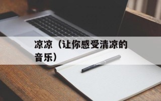 凉凉（让你感受清凉的音乐）