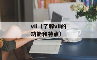 vii（了解vii的功能和特点）