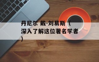 丹尼尔 戴-刘易斯（深入了解这位著名学者）