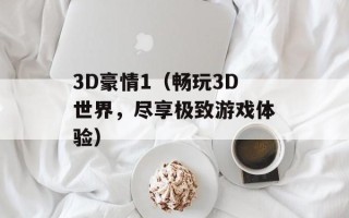 3D豪情1（畅玩3D世界，尽享极致游戏体验）
