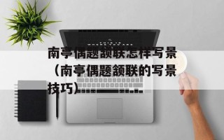 南亭偶题颔联怎样写景（南亭偶题颔联的写景技巧）