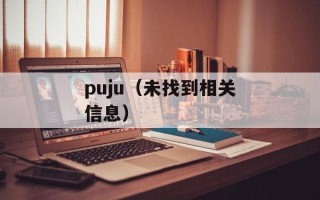 puju（未找到相关信息）