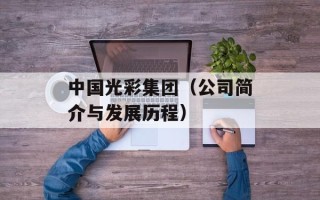 中国光彩集团（公司简介与发展历程）
