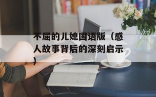 不屈的儿媳国语版（感人故事背后的深刻启示）