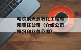 哈尔滨天源石化工程有限责任公司（介绍公司概况和业务范围）