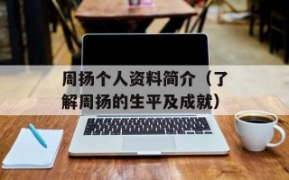 周扬个人资料简介（了解周扬的生平及成就）