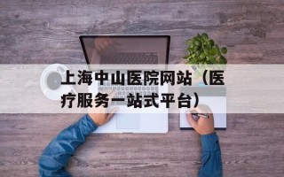 上海中山医院网站（医疗服务一站式平台）