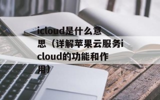 icloud是什么意思（详解苹果云服务icloud的功能和作用）