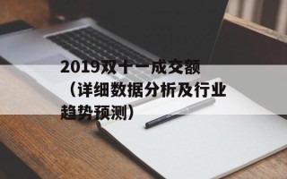 2019双十一成交额（详细数据分析及行业趋势预测）