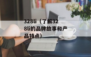 328li（了解328li的品牌故事和产品特点）